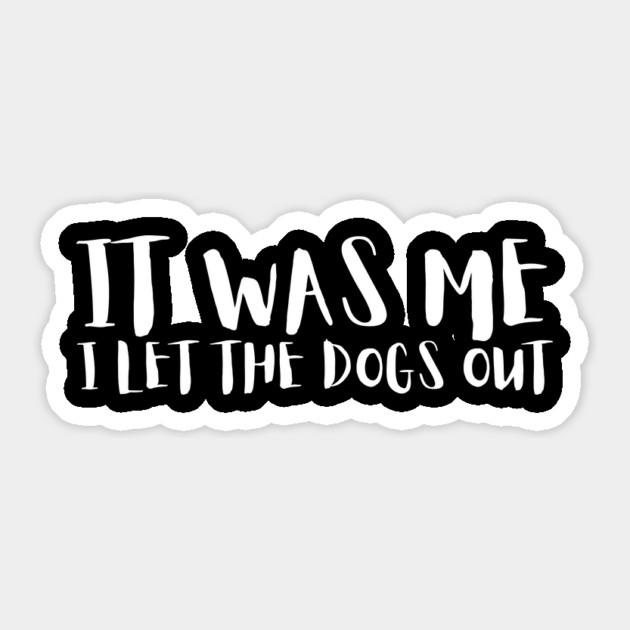 Sarcastic Funny It Was Me I Let The Dogs Out Sticker by The WYLD Tribe