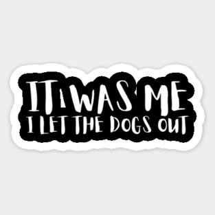 Sarcastic Funny It Was Me I Let The Dogs Out Magnet