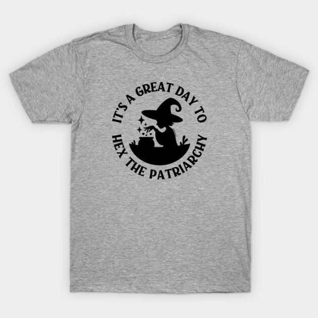 It's a Great Day to Hex The Patriarchy Cheeky Witch® T-Shirt by Cheeky Witch