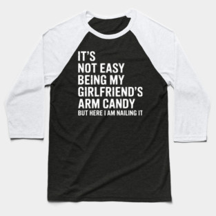 It'S Not Easy Being My Girlfriend'S Arm Candy Fathers Day Baseball T-Shirt