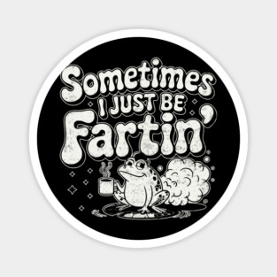 Sometimes I Just Be Fartin Funny Retro Meme Farter Humor Magnet