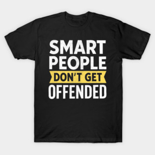 Smart People Don't Get Offended T-Shirt