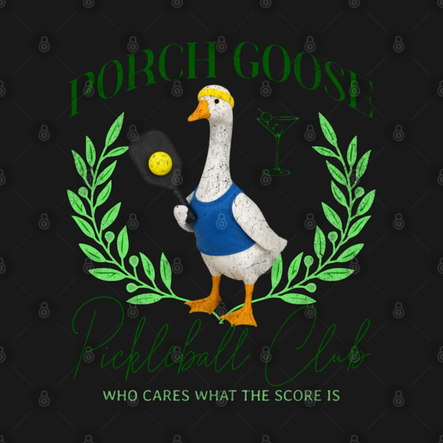 Porch Goose Pickleball Club, Who Cares What The Score Is by Luxinda