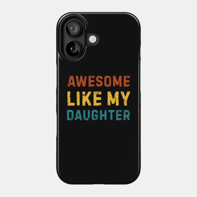 Awesome-Like-My-Daughter Phone Case by Creatifly Graphic Tees