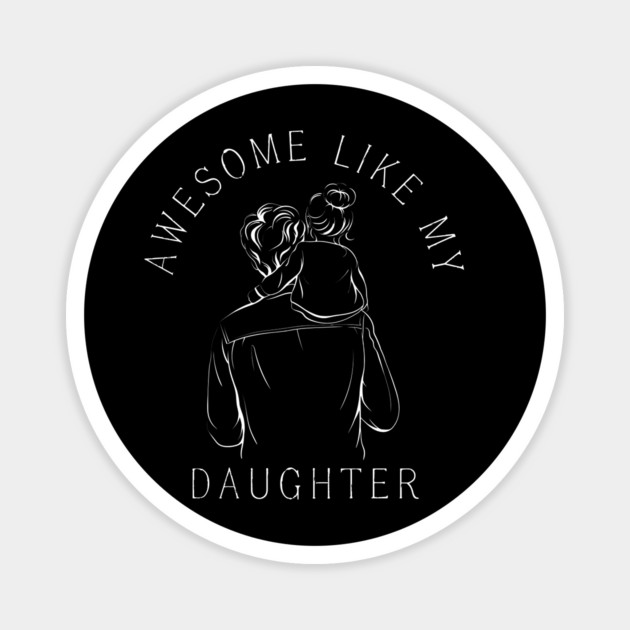 Awesome-Like-My-Daughter Magnet by Creatifly Graphic Tees