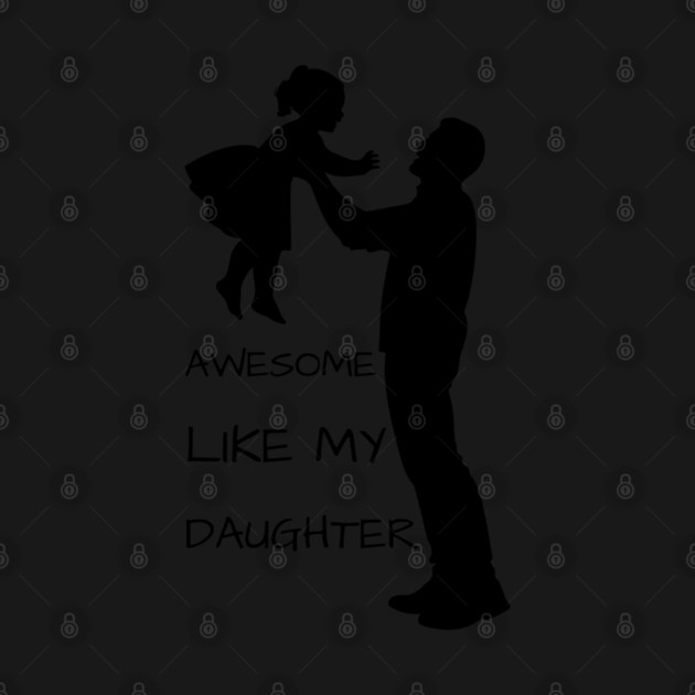 Awesome-Like-My-Daughter by Creatifly Graphic Tees