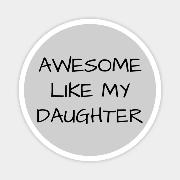 Awesome-Like-My-Daughter Magnet by Creatifly Graphic Tees