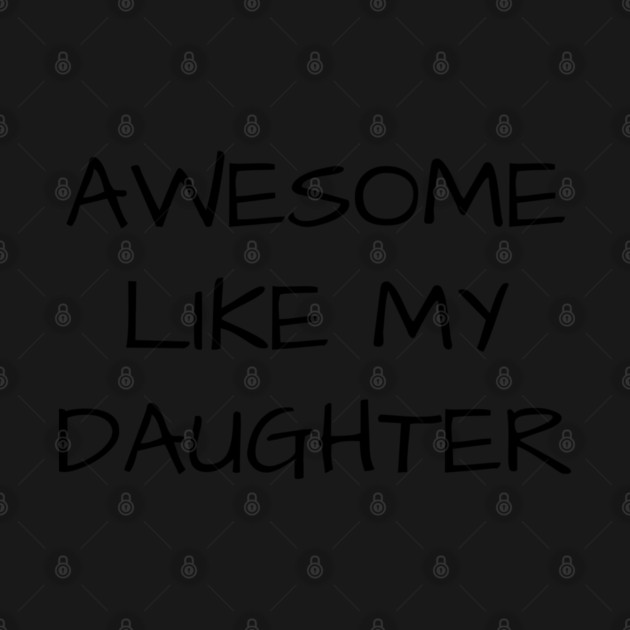 Awesome-Like-My-Daughter by Creatifly Graphic Tees