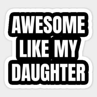 Awesome-Like-My-Daughter Sticker