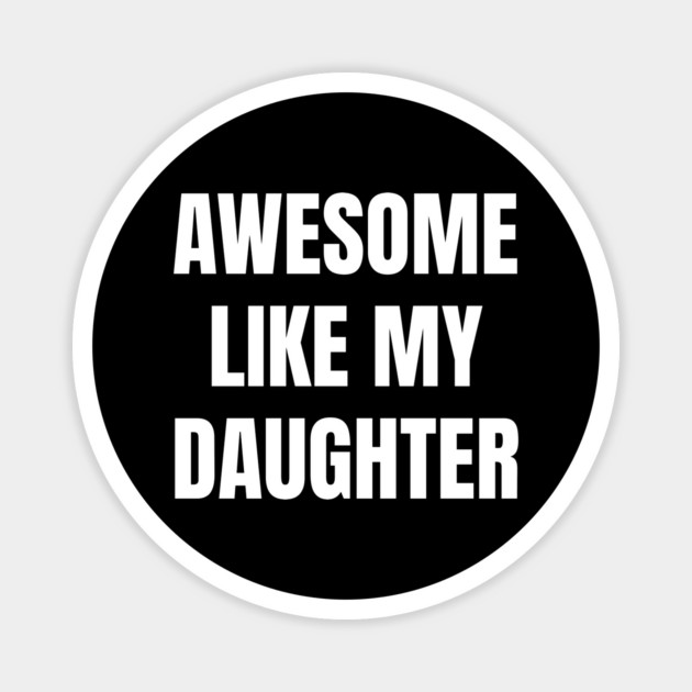 Awesome-Like-My-Daughter Magnet by Creatifly Graphic Tees