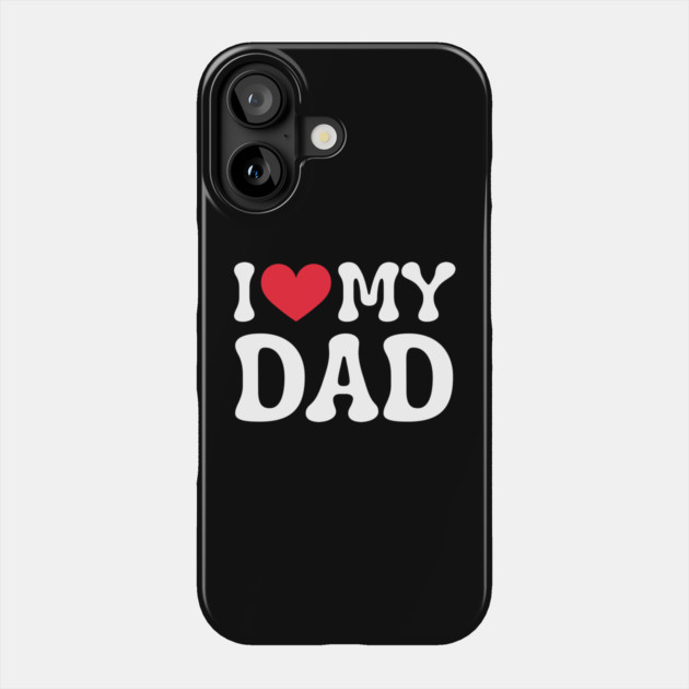 I-Love-My-Dad Phone Case by Creatifly Graphic Tees