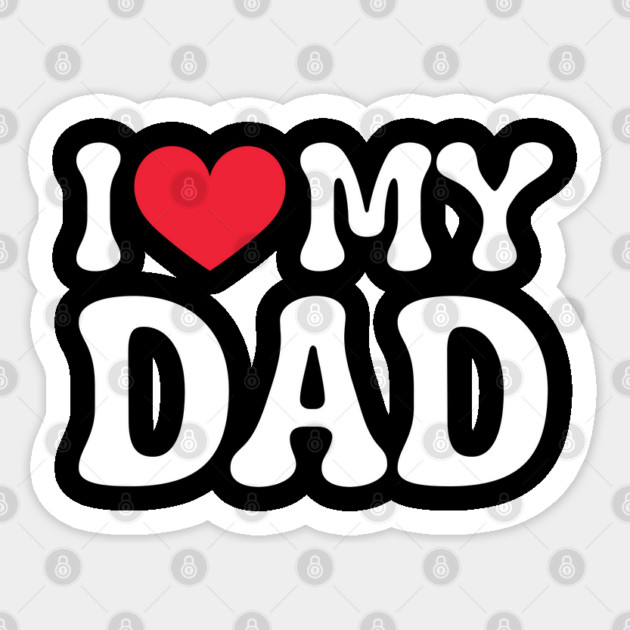 I-Love-My-Dad Sticker by Creatifly Graphic Tees