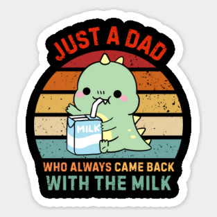 Just-A-Dad-Who-Always-Came-Back-With-The-Milk Magnet