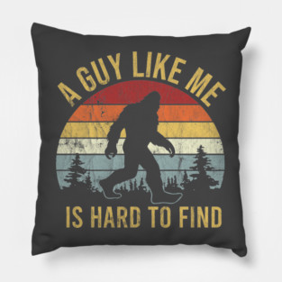A Guy Like Me Is Hard To Find - Funny Bigfoot Pillow