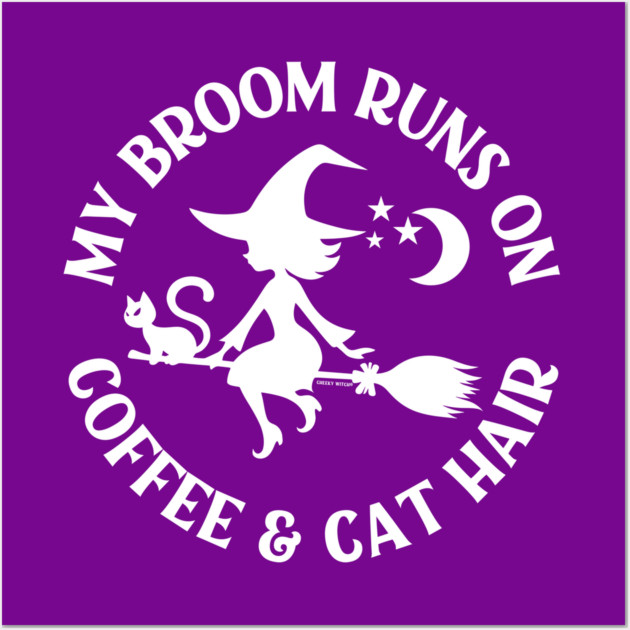My Broom Runs On Coffee and Cat Hair Cheeky Witch® Wall Art by Cheeky Witch
