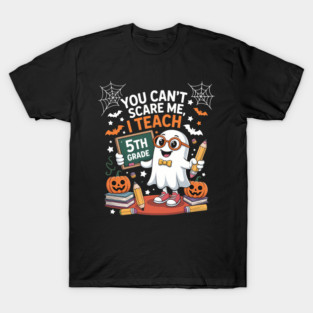 You Can’T Scare Me I Teach 5Th Grade Ghost Teacher Halloween Cool T-Shirt