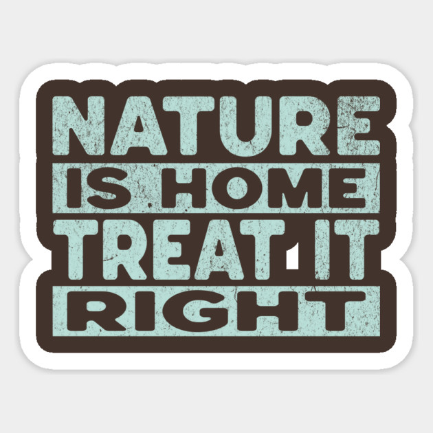 Nature Is Home - Treat It Right Sticker by Vinokurio