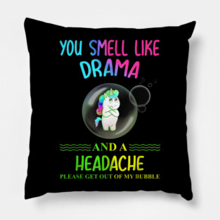 Unicorn you smell like drama please get out of my bubble Pillow