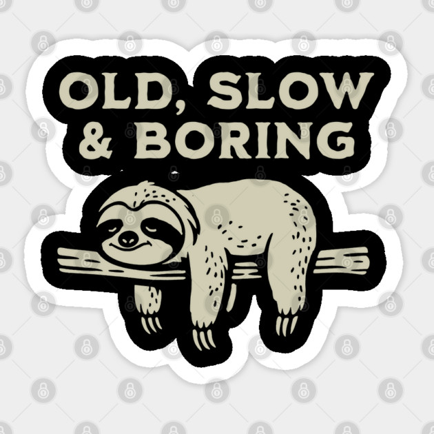 Old, Slow and Boring Sticker by GoshWow®