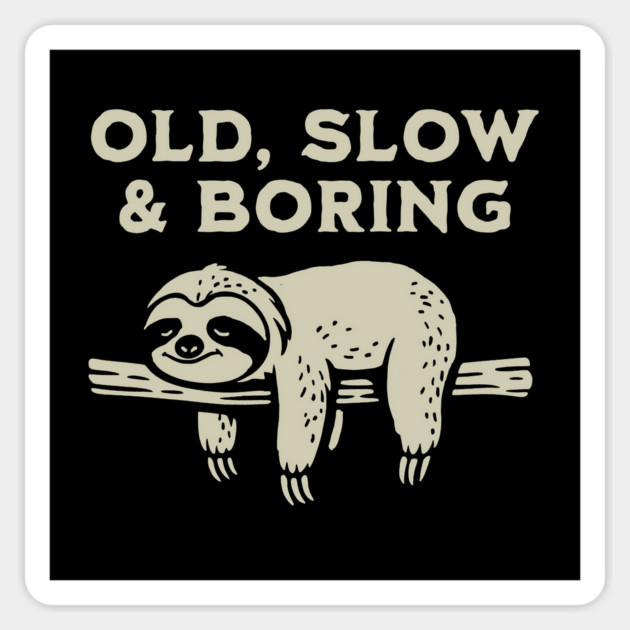 Old, Slow and Boring Magnet by GoshWow®