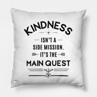 Kindness Isn't a Side Mission - It's the Main Quest Pillow