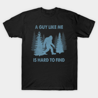 Funny Bigfoot A Guy Like Me Is Hard To Forest Find Hikking Lover T-Shirt