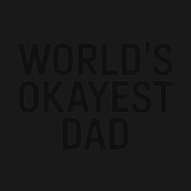 World's Okayest Dad by CreativeSage