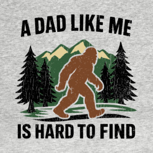 A Dad Like Me Is Hard To Find Bigfoot Father Humor T-Shirt