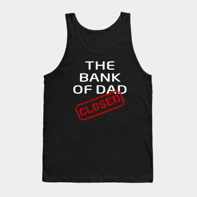 The Bank of Dad is Closed Fathers Day Gift Tank Top by Cheeky Witch