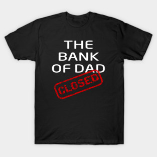 The Bank of Dad is Closed Fathers Day Gift T-Shirt