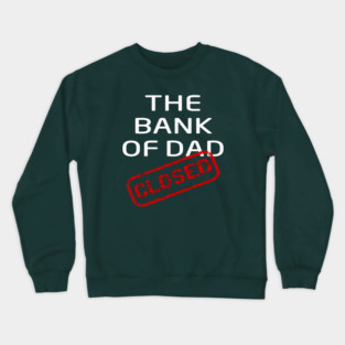 The Bank of Dad is Closed Fathers Day Gift Crewneck Sweatshirt