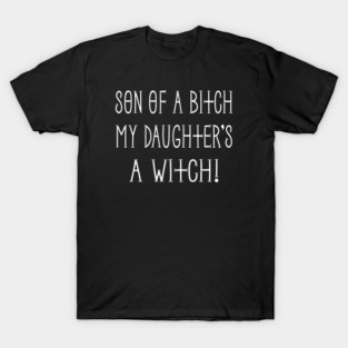 Son of a Bitch My Daughter's a Witch! Cheeky Witch® T-Shirt