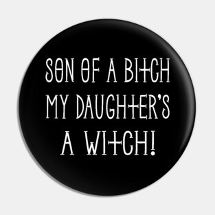 Son of a Bitch My Daughter's a Witch! Cheeky Witch® Pin