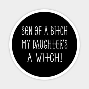 Son of a Bitch My Daughter's a Witch! Cheeky Witch® Magnet