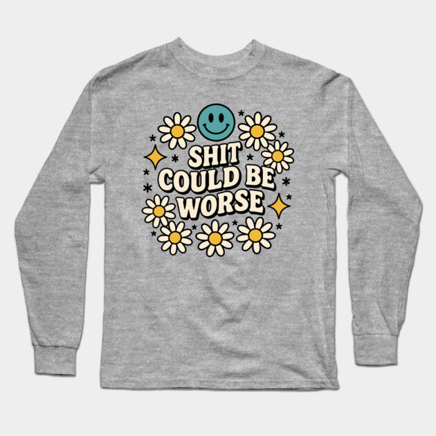 Shit Could Be Worse Sarcastic Adult Humor Long Sleeve T-Shirt by Anticorporati