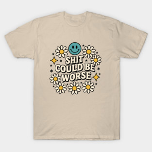 Shit Could Be Worse Sarcastic Adult Humor T-Shirt