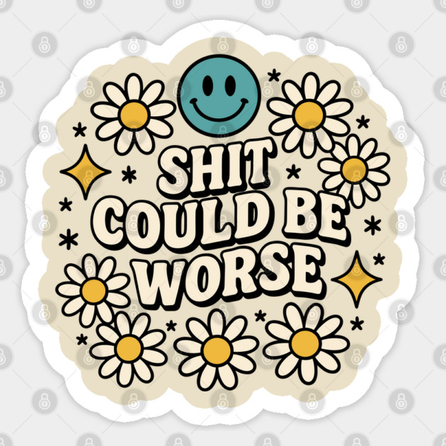Shit Could Be Worse Sarcastic Adult Humor Sticker by Anticorporati