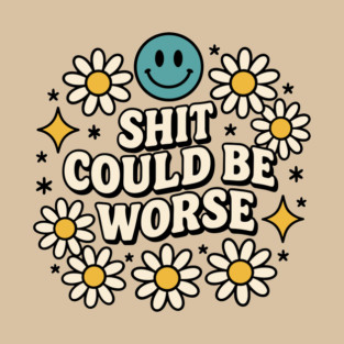 Shit Could Be Worse Sarcastic Adult Humor T-Shirt