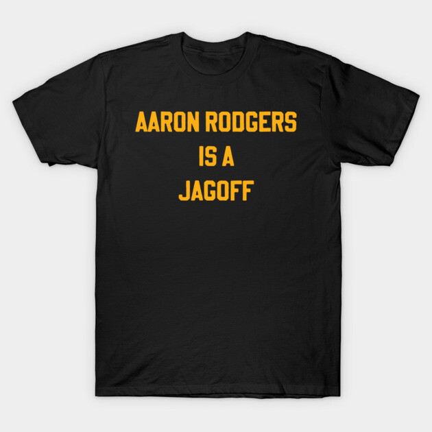 Aaron Rodgers Is a Jagoff T-Shirt by Yinzer McGrit