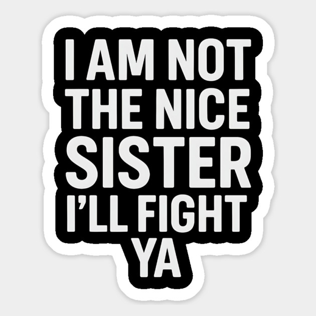 I Am Not The Nice Sister I’ll Fight Ya Funny Quote Magnet by ArtistTee ⭐⭐⭐⭐⭐