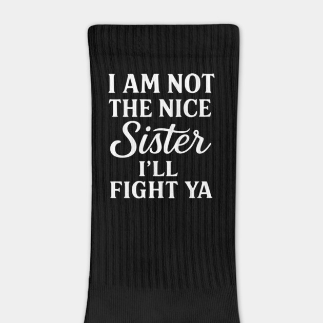 I Am Not The Nice Sister I’ll Fight Ya – Funny Bold Sister Quote by ArtistTee ⭐⭐⭐⭐⭐