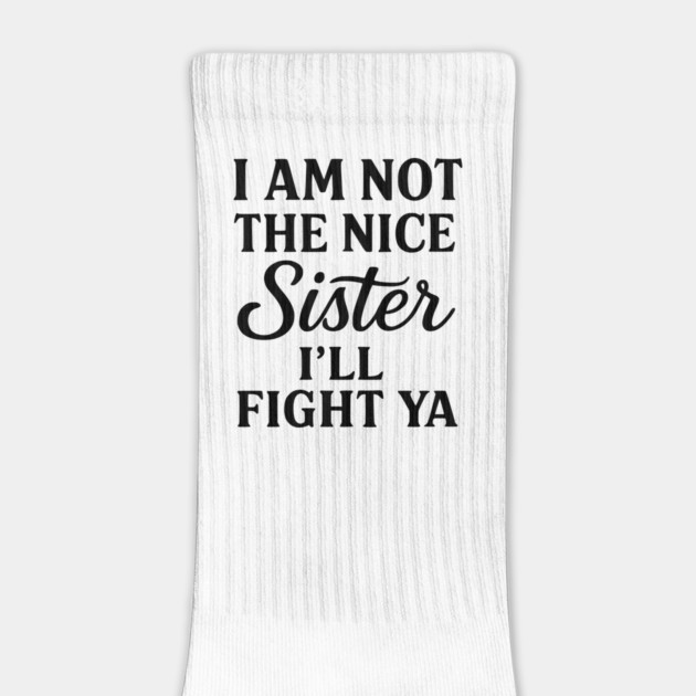 I Am Not The Nice Sister I’ll Fight Ya by ArtistTee ⭐⭐⭐⭐⭐