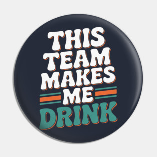 Miami Dolphins Makes Me Drink Pin