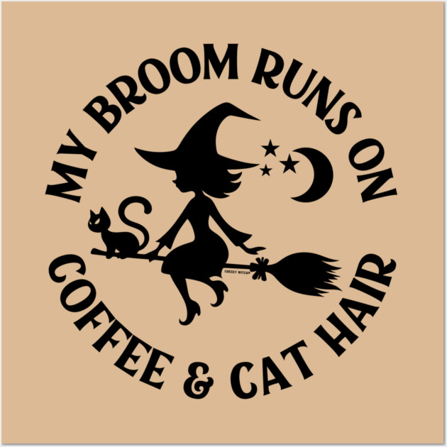 My Broom Runs On Coffee and Cat Hair Cheeky Witch® Wall Art by Cheeky Witch