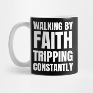Walking-By-Faith-Tripping-Constantly Mug