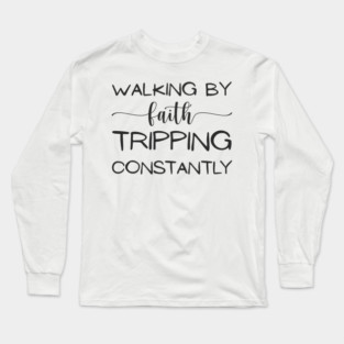 Walking-By-Faith-Tripping-Constantly Long Sleeve T-Shirt