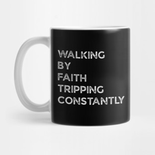 Walking-By-Faith-Tripping-Constantly Mug