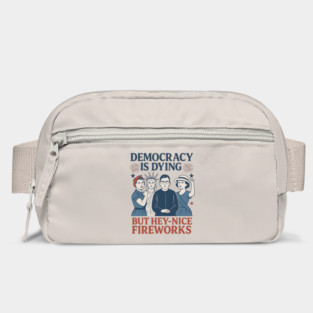 Democracy+Is Dying + But + Hey+ Nice +Fireworks +Funny + 4th of July Bag