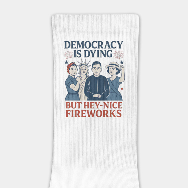 Democracy+Is Dying + But + Hey+ Nice +Fireworks +Funny + 4th of July by ArtistTee ⭐⭐⭐⭐⭐