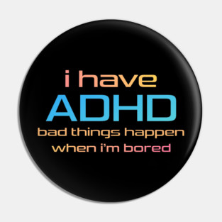 ADHD Bored Pin